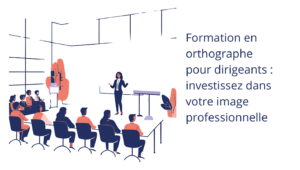 Formation en orthographe pour dirigeants : investissez dans votre image professionnelle